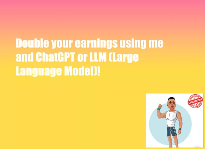 I will double your earnings with the power of chatgpt and llm